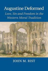 Cover image for Augustine Deformed: Love, Sin and Freedom in the Western Moral Tradition