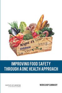 Cover image for Improving Food Safety Through a One Health Approach: Workshop Summary