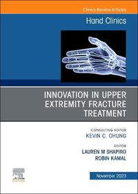 Cover image for Innovation in Upper Extremity Fracture Treatment, An Issue of Hand Clinics: Volume 39-4