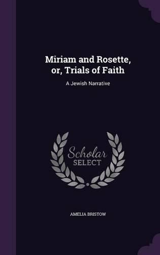 Cover image for Miriam and Rosette, Or, Trials of Faith: A Jewish Narrative
