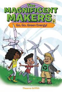 Cover image for The Magnificent Makers #8: Go, Go, Green Energy!