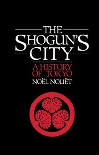 Cover image for Shoguns City: A History of Tokyo Noel Nouet