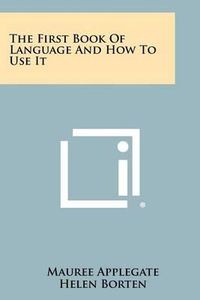 Cover image for The First Book of Language and How to Use It