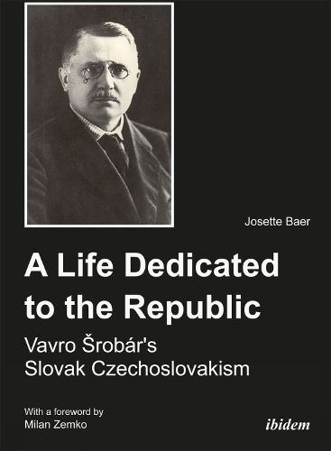 Cover image for A Life Dedicated to the Republic - Vavro Srobar"s Slovak Czechoslovakism