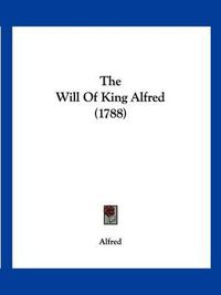 Cover image for The Will of King Alfred (1788)