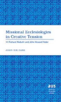 Cover image for Missional Ecclesiologies in Creative Tension: H. Richard Niebuhr and John Howard Yoder