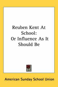 Cover image for Reuben Kent at School: Or Influence as It Should Be