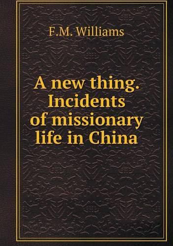 Cover image for A new thing. Incidents of missionary life in China