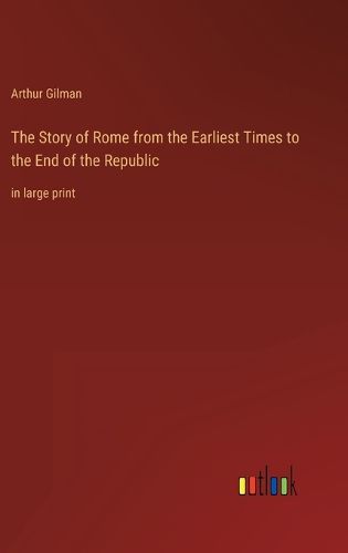 Cover image for The Story of Rome from the Earliest Times to the End of the Republic