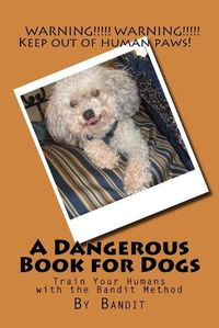 Cover image for A Dangerous Book for Dogs: Train Your Humans - The Bandit Method