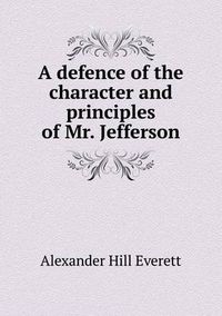 Cover image for A defence of the character and principles of Mr. Jefferson