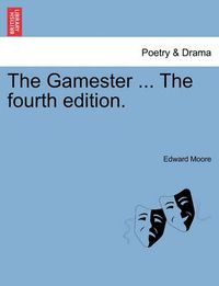 Cover image for The Gamester ... the Fourth Edition.