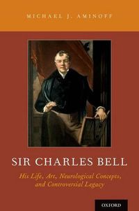 Cover image for Sir Charles Bell: His Life, Art, Neurological Concepts, and Controversial Legacy