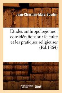 Cover image for Etudes Anthropologiques: Considerations Sur Le Culte Et Les Pratiques Religieuses (Ed.1864)