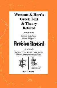 Cover image for Westcott & Hort's Greek Text & Theory Refuted