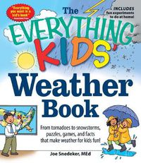 Cover image for The Everything KIDS' Weather Book: From Tornadoes to Snowstorms, Puzzles, Games, and Facts That Make Weather for Kids Fun!