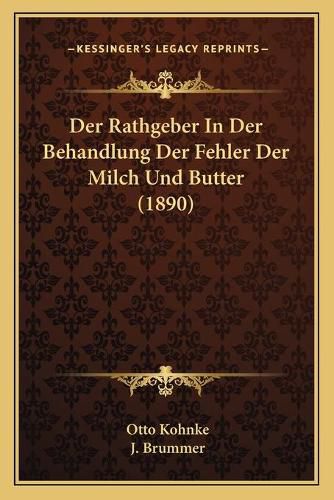 Cover image for Der Rathgeber in Der Behandlung Der Fehler Der Milch Und Butter (1890)