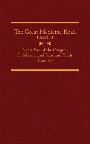 Cover image for The Great Medicine Road, Part 1: Narratives of the Oregon, California, and Mormon Trails, 1840-1848