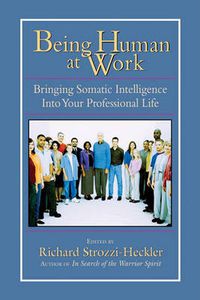 Cover image for Being Human at Work: Bringing Somatic Intelligence into Your Professional Life