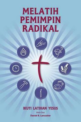 Training Radical Leaders - Malay Version: A Manual to Train Leaders in Small Groups and House Churches to Lead Church-Planting Movements