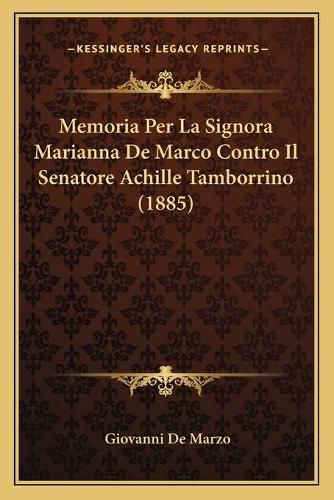 Cover image for Memoria Per La Signora Marianna de Marco Contro Il Senatore Achille Tamborrino (1885)