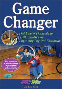 Cover image for Game Changer: Phil Lawler's Crusade to Help Children by Improving Physical Education