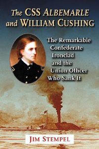 Cover image for The C.S.S. Albemarle and William Cushing: The Remarkable Confederate Ironclad and the Union Officer Who Sank It