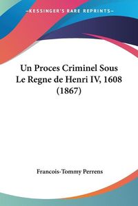 Cover image for Un Proces Criminel Sous Le Regne de Henri IV, 1608 (1867)