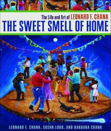 Cover image for The Sweet Smell of Home: The Life and Art of Leonard F. Chana