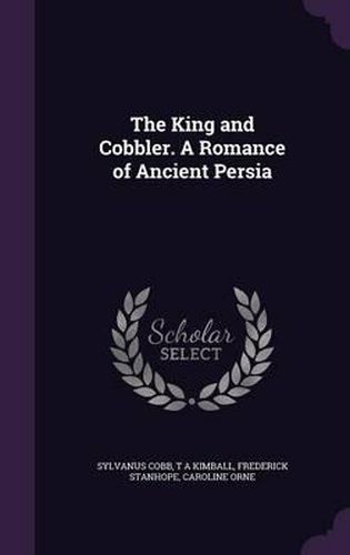 The King and Cobbler. a Romance of Ancient Persia