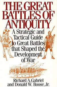 Cover image for The Great Battles of Antiquity: A Strategic and Tactical Guide to Great Battles that Shaped the Development of War