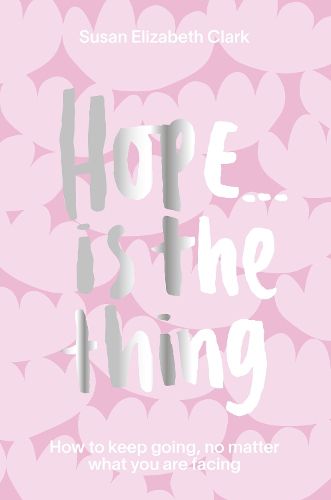 Hope... is the Thing: How to Keep Going, No Matter What You Are Facing