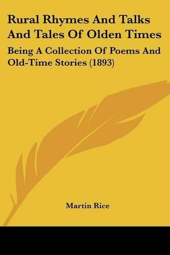 Rural Rhymes and Talks and Tales of Olden Times: Being a Collection of Poems and Old-Time Stories (1893)