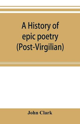 Cover image for A history of epic poetry (post-Virgilian)