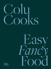 Cover image for Colu Cooks: Easy Fancy Food