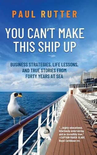 You Can't Make This Ship Up: Business Strategies, Life Lessons, and True Stories from Forty Years at Sea