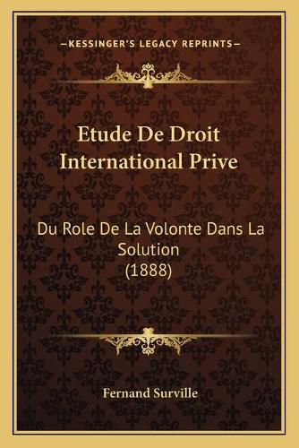 Cover image for Etude de Droit International Prive: Du Role de La Volonte Dans La Solution (1888)