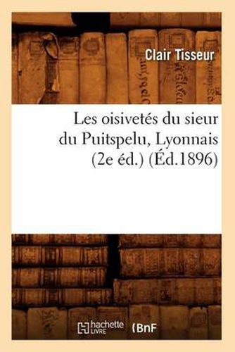 Les Oisivetes Du Sieur Du Puitspelu, Lyonnais (2e Ed.) (Ed.1896)