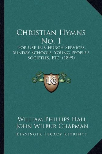 Christian Hymns No. 1: For Use in Church Services, Sunday Schools, Young People's Societies, Etc. (1899)