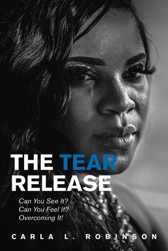 Cover image for The Tear Release: Can You See It? Can You Feel It? Overcoming It!