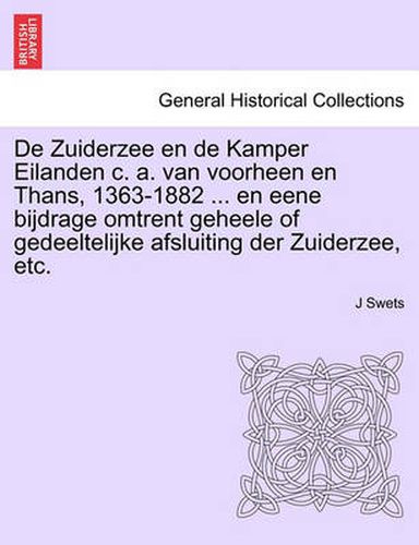 Cover image for de Zuiderzee En de Kamper Eilanden C. A. Van Voorheen En Thans, 1363-1882 ... En Eene Bijdrage Omtrent Geheele of Gedeeltelijke Afsluiting Der Zuiderzee, Etc.