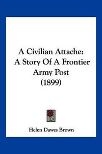 Cover image for A Civilian Attache: A Story of a Frontier Army Post (1899)