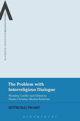 Cover image for The Problem with Interreligious Dialogue: Plurality, Conflict and Elitism in Hindu-Christian-Muslim Relations