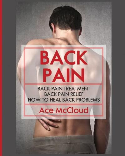 Cover image for Back Pain: Back Pain Treatment: Back Pain Relief: How To Heal Back Problems