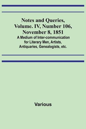 Cover image for Notes and Queries, Vol. IV, Number 106, November 8, 1851; A Medium of Inter-communication for Literary Men, Artists, Antiquaries, Genealogists, etc.