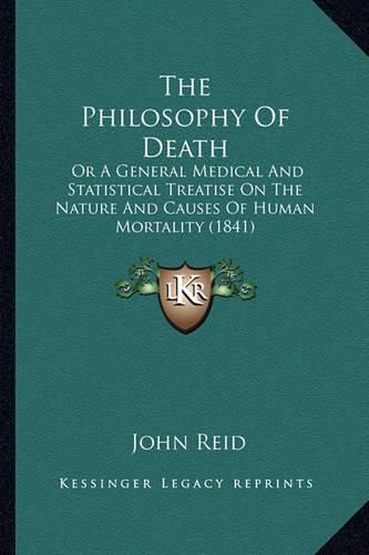 The Philosophy of Death: Or a General Medical and Statistical Treatise on the Nature and Causes of Human Mortality (1841)