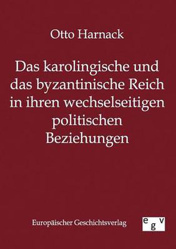 Cover image for Das Karolingische Und Byzantinische Reich in Ihren Wechselseitigen Politischen Beziehungen