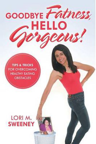 Cover image for Goodbye Fatness, Hello Gorgeous!: Tips and Tricks for Overcoming Healthy Eating Obstacles