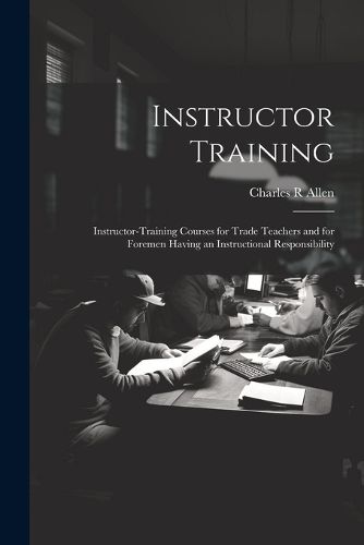 Instructor Training; Instructor-training Courses for Trade Teachers and for Foremen Having an Instructional Responsibility