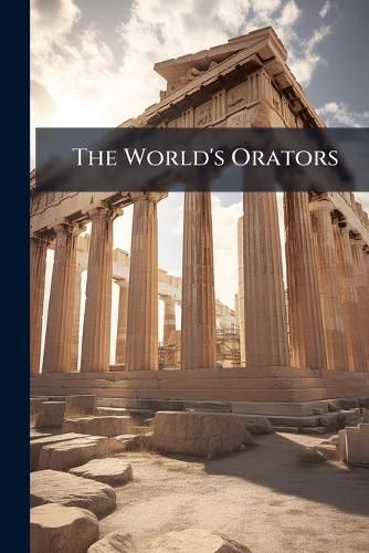 Cover image for The World's Orators: Orators of Ancient Greece, Ed. by G. C. Lee, with the Collaboration of M. Carroll